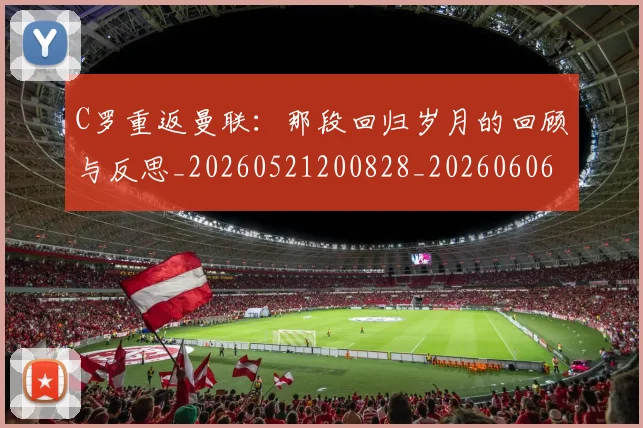 C罗重返曼联:那段回归岁月的回顾与反思_20260521200828_20260606165553