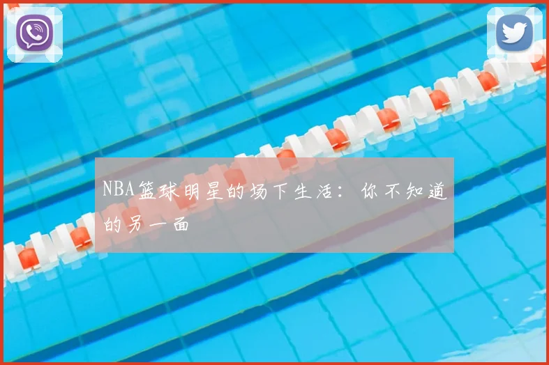 NBA篮球明星的场下生活:你不知道的另一面